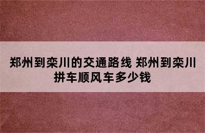 郑州到栾川的交通路线 郑州到栾川拼车顺风车多少钱